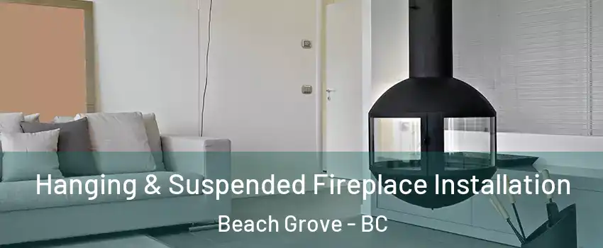 Hanging & Suspended Fireplace Installation Beach Grove - BC