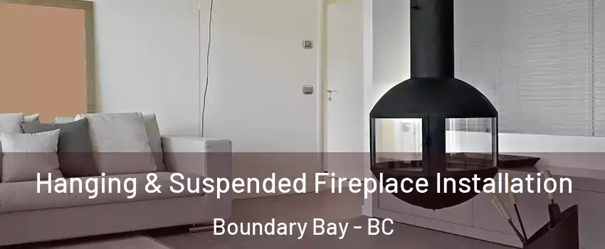 Hanging & Suspended Fireplace Installation Boundary Bay - BC