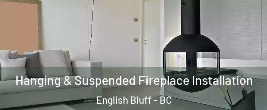 Hanging & Suspended Fireplace Installation English Bluff - BC