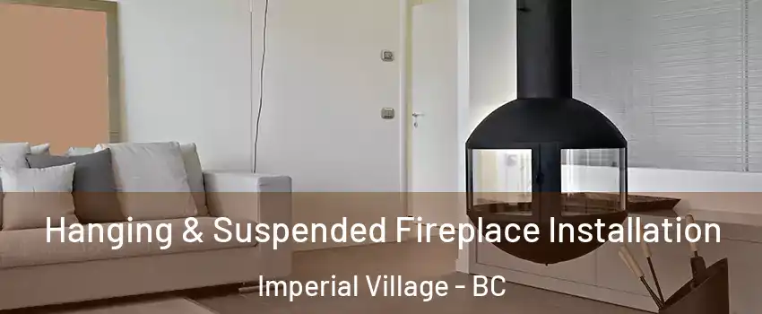 Hanging & Suspended Fireplace Installation Imperial Village - BC