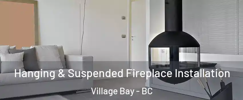 Hanging & Suspended Fireplace Installation Village Bay - BC