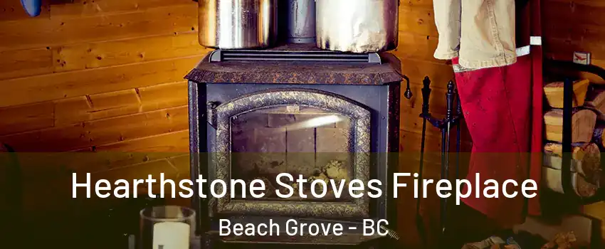 Hearthstone Stoves Fireplace Beach Grove - BC