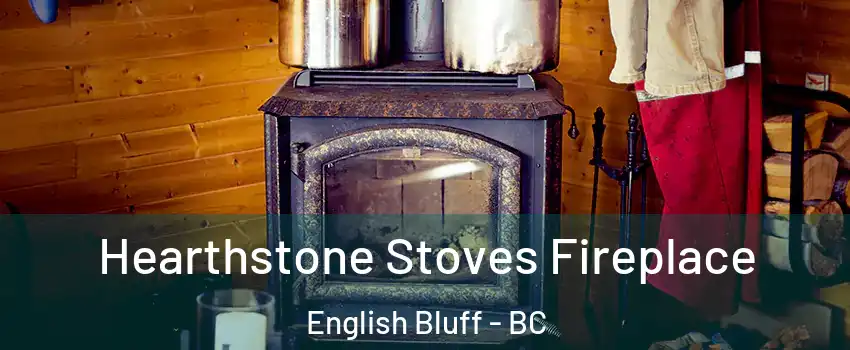 Hearthstone Stoves Fireplace English Bluff - BC