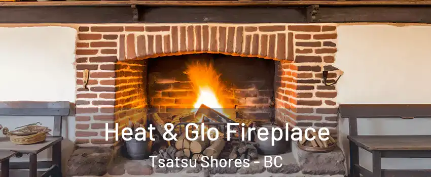 Heat & Glo Fireplace Tsatsu Shores - BC