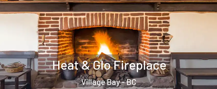 Heat & Glo Fireplace Village Bay - BC