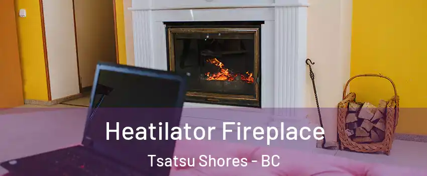 Heatilator Fireplace Tsatsu Shores - BC