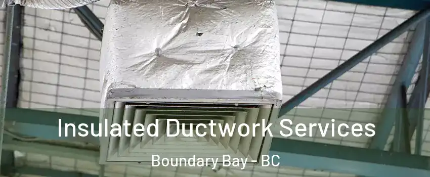 Insulated Ductwork Services Boundary Bay - BC