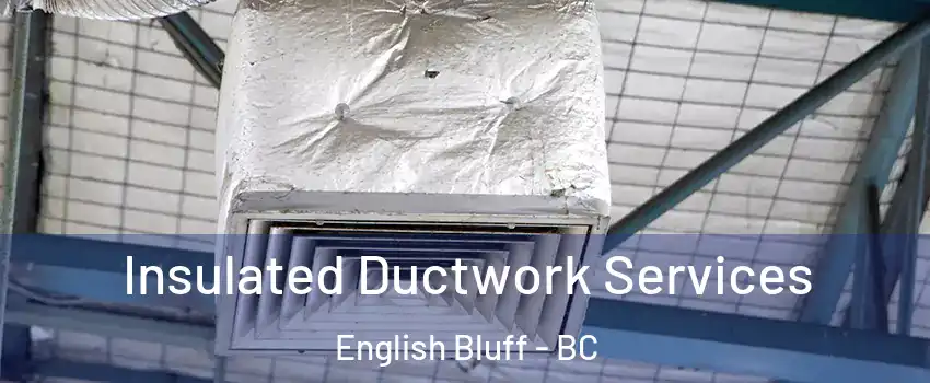 Insulated Ductwork Services English Bluff - BC