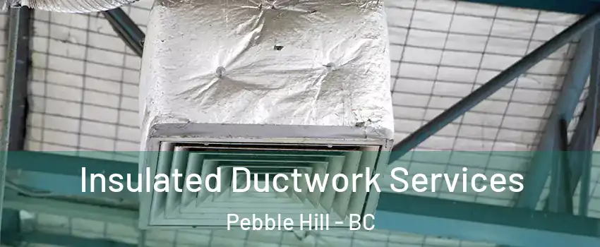 Insulated Ductwork Services Pebble Hill - BC