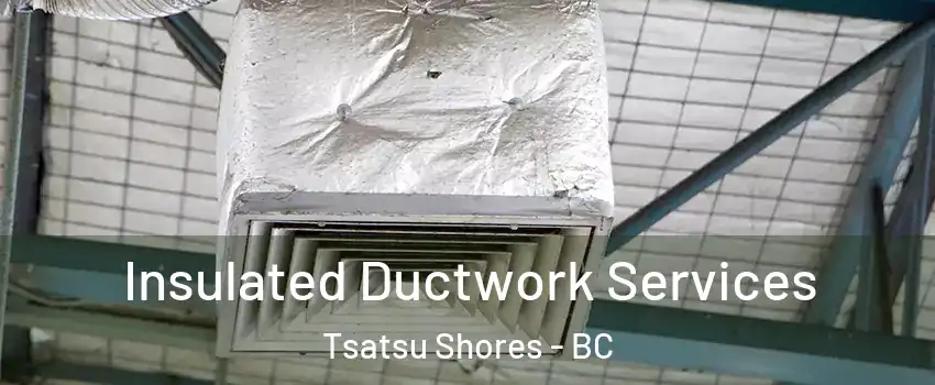Insulated Ductwork Services Tsatsu Shores - BC