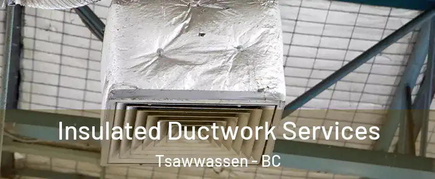Insulated Ductwork Services Tsawwassen - BC
