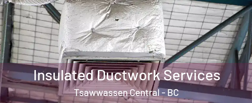  Insulated Ductwork Services Tsawwassen Central - BC