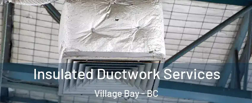  Insulated Ductwork Services Village Bay - BC