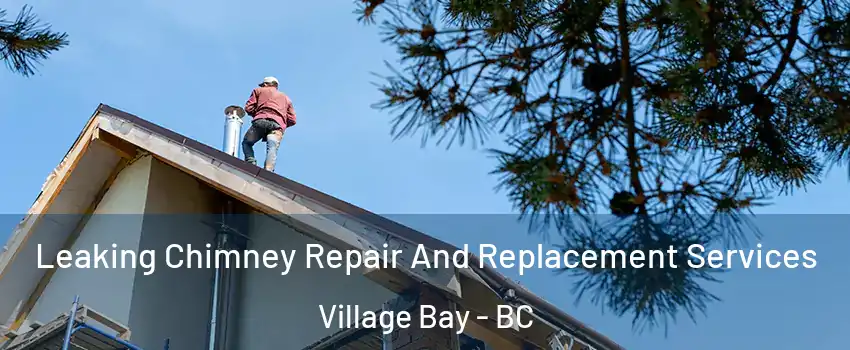 Leaking Chimney Repair And Replacement Services Village Bay - BC
