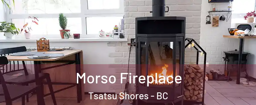 Morso Fireplace Tsatsu Shores - BC