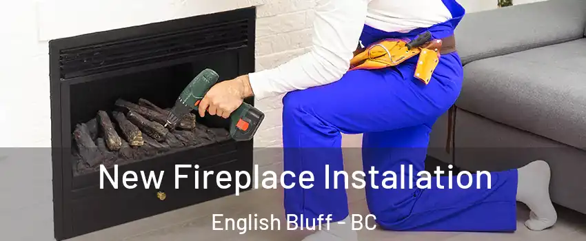New Fireplace Installation English Bluff - BC