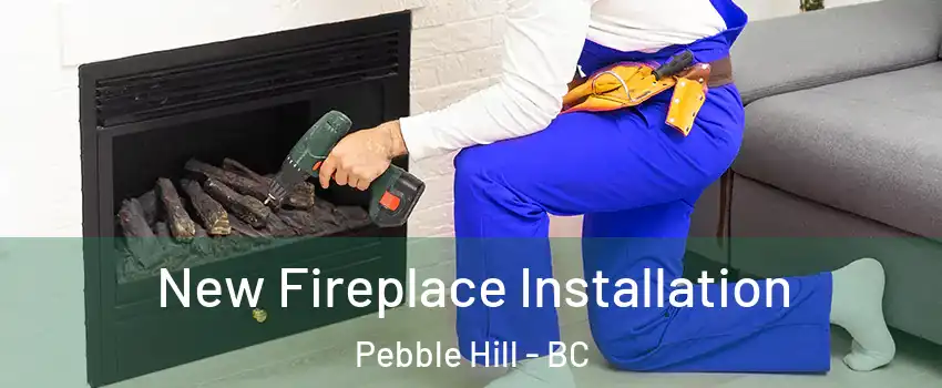  New Fireplace Installation Pebble Hill - BC
