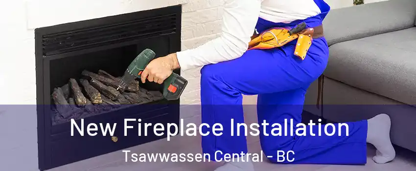 New Fireplace Installation Tsawwassen Central - BC