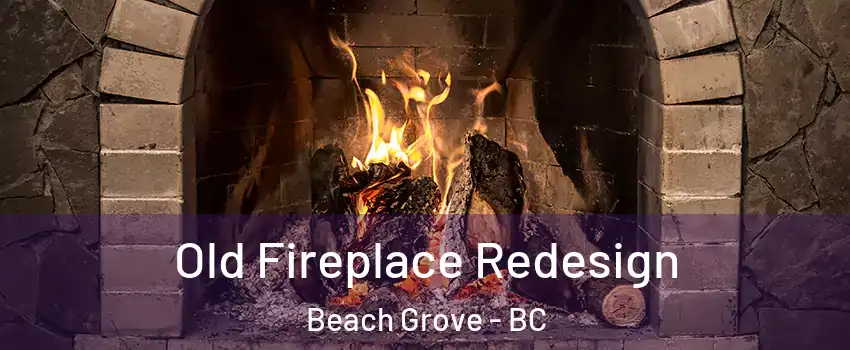 Old Fireplace Redesign Beach Grove - BC