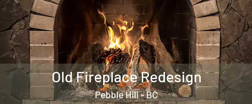 Old Fireplace Redesign Pebble Hill - BC