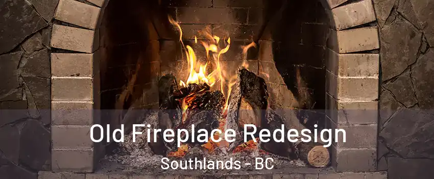 Old Fireplace Redesign Southlands - BC