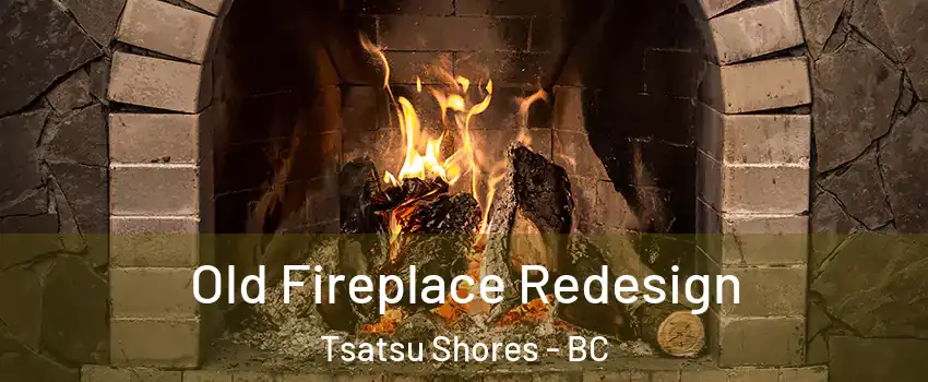 Old Fireplace Redesign Tsatsu Shores - BC