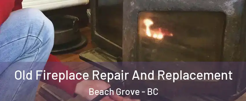 Old Fireplace Repair And Replacement Beach Grove - BC