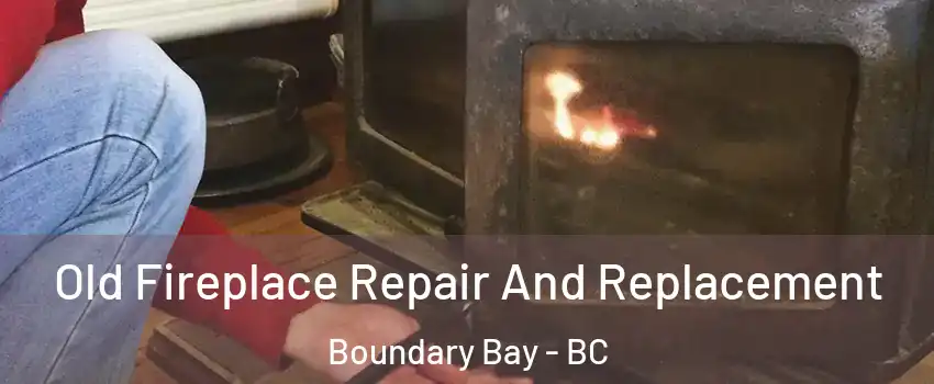 Old Fireplace Repair And Replacement Boundary Bay - BC