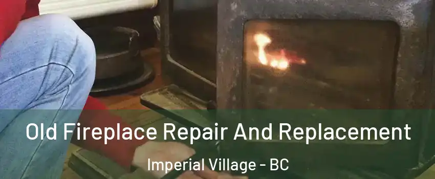 Old Fireplace Repair And Replacement Imperial Village - BC