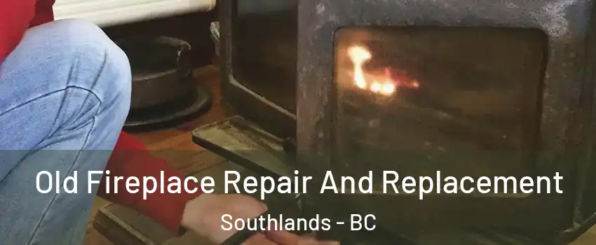 Old Fireplace Repair And Replacement Southlands - BC