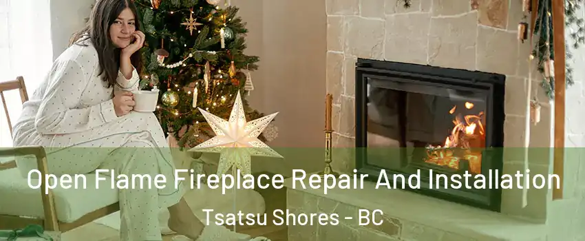Open Flame Fireplace Repair And Installation Tsatsu Shores - BC