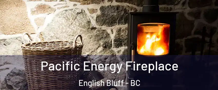 Pacific Energy Fireplace English Bluff - BC