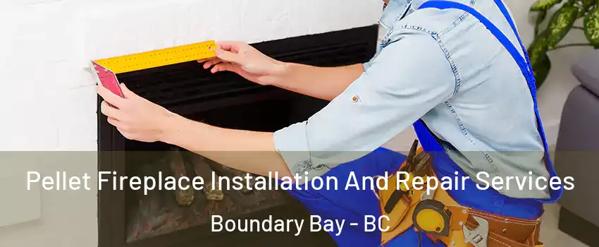 Pellet Fireplace Installation And Repair Services Boundary Bay - BC