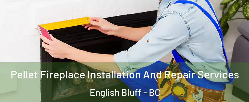 Pellet Fireplace Installation And Repair Services English Bluff - BC