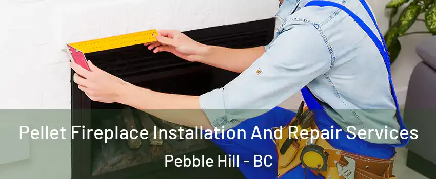 Pellet Fireplace Installation And Repair Services Pebble Hill - BC