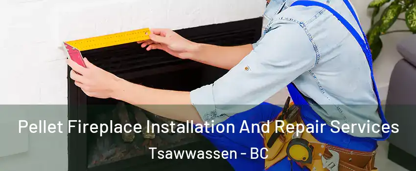Pellet Fireplace Installation And Repair Services Tsawwassen - BC