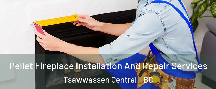 Pellet Fireplace Installation And Repair Services Tsawwassen Central - BC