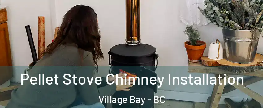 Pellet Stove Chimney Installation Village Bay - BC