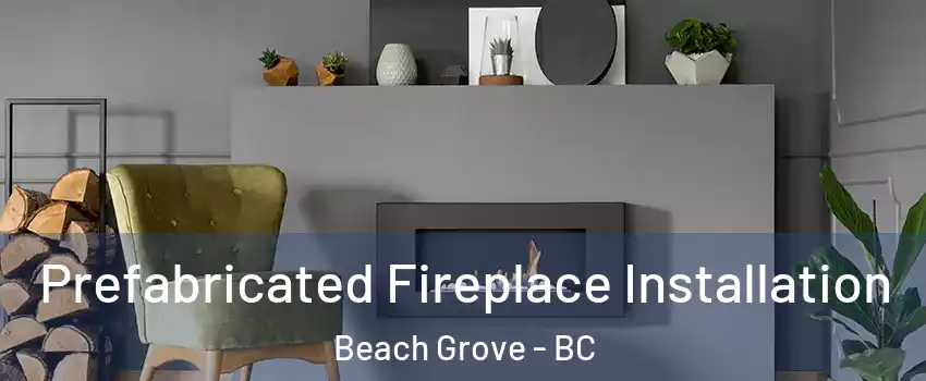 Prefabricated Fireplace Installation Beach Grove - BC