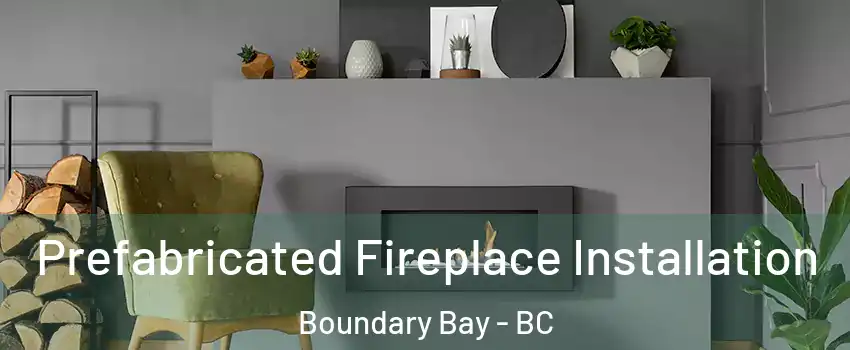 Prefabricated Fireplace Installation Boundary Bay - BC