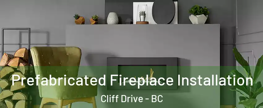 Prefabricated Fireplace Installation Cliff Drive - BC