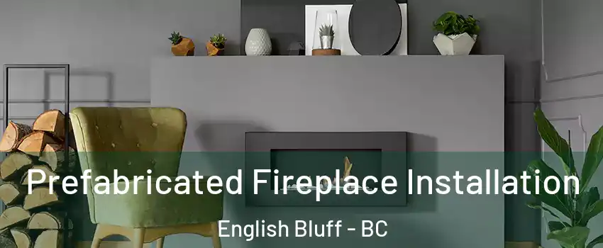  Prefabricated Fireplace Installation English Bluff - BC