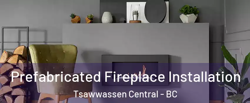 Prefabricated Fireplace Installation Tsawwassen Central - BC
