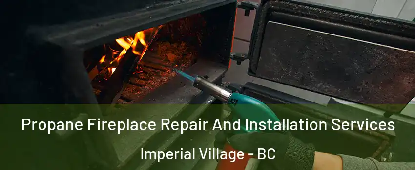 Propane Fireplace Repair And Installation Services Imperial Village - BC