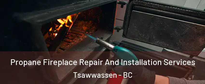 Propane Fireplace Repair And Installation Services Tsawwassen - BC