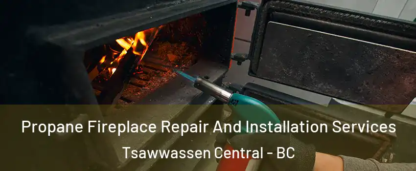 Propane Fireplace Repair And Installation Services Tsawwassen Central - BC