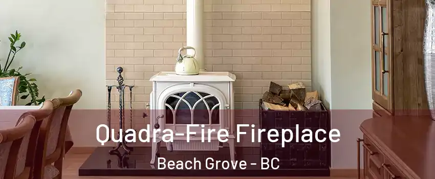Quadra-Fire Fireplace Beach Grove - BC