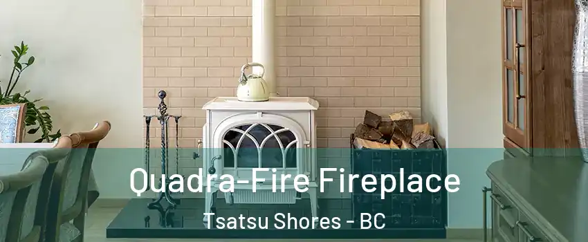 Quadra-Fire Fireplace Tsatsu Shores - BC
