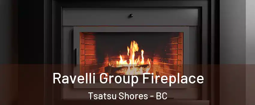 Ravelli Group Fireplace Tsatsu Shores - BC