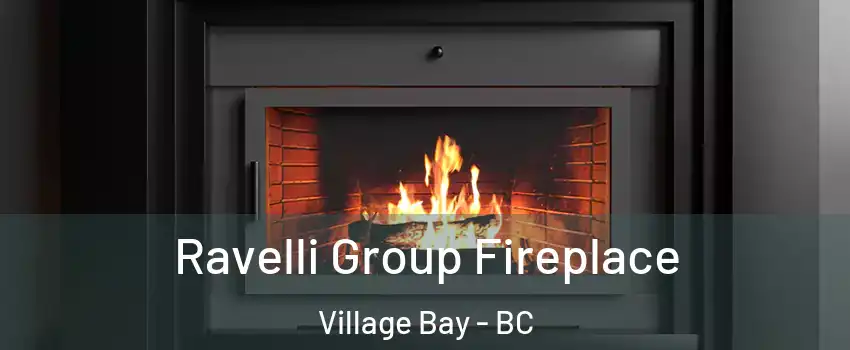 Ravelli Group Fireplace Village Bay - BC